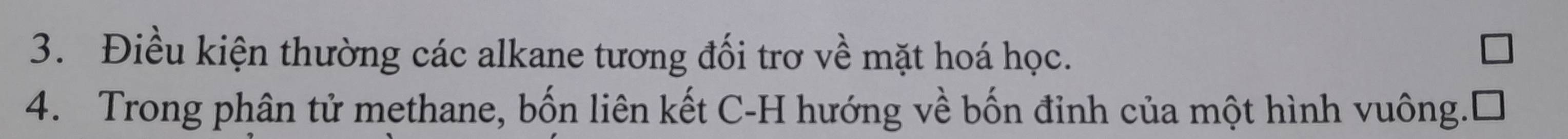 Điều kiện thường các alkane tương đối trơ về mặt hoá học. 
4. Trong phân tử methane, bốn liên kết C-H hướng về bốn đinh của một hình vuông.