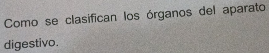 Como se clasifican los órganos del aparato 
digestivo.