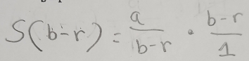 S(b-r)= a/b-r ·  (b-r)/1 