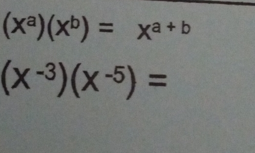 (X^a)(X^b)=X^(a+b)
(X^(-3))(X^(-5))=