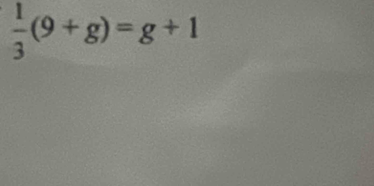  1/3 (9+g)=g+1