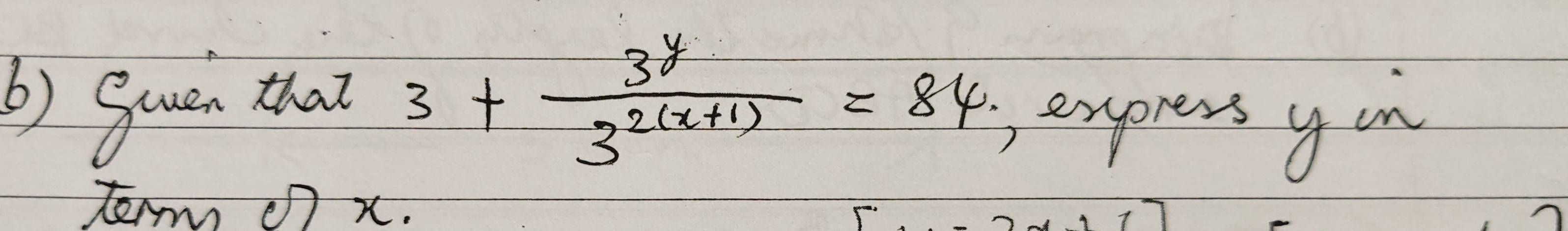 Suen that 3+ 3^y/3^(2(x+1)) =84
expressy on 
term ( x.