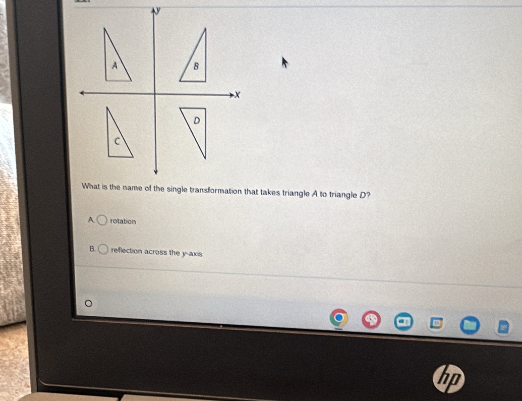 hat takes triangle A to triangle D?
A rotation
B. reflection across the y-axis