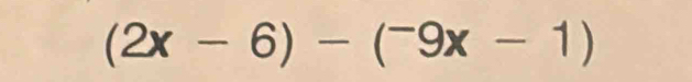 (2x-6)-(^-9x-1)