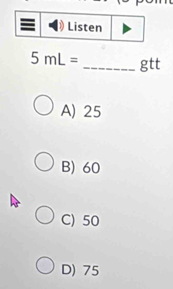 Listen
5mL=
_gtt
A) 25
B) 60
C) 50
D) 75