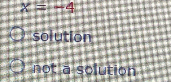 x=-4
solution
not a solution