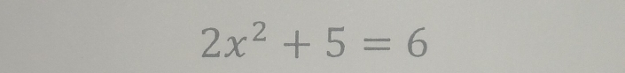 2x^2+5=6