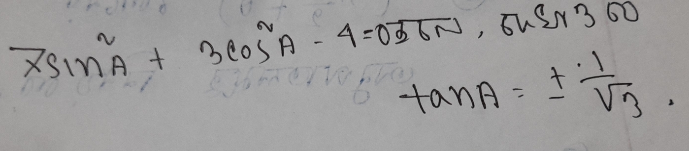 SuS3 60
7sin^2A+3cos^2A-4=0sqrt(26)N tan A=±  1/sqrt(3) 