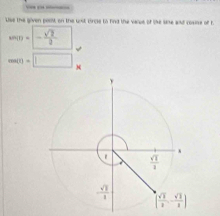 Use the given poilt on the unt circle to find the value of the sime and cosine of t
sin (1)=- sqrt(2)/2 
cos (t)=□ x