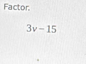 Factor.
3v-15