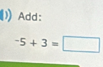 Add:
-5+3=□