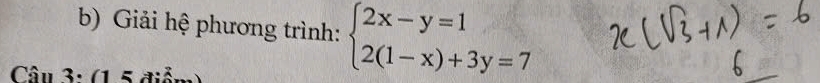 Giải hệ phương trình: beginarrayl 2x-y=1 2(1-x)+3y=7endarray.
Câu 3: (1 5 điể