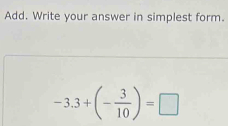 Add. Write your answer in simplest form.
-3.3+(- 3/10 )=□