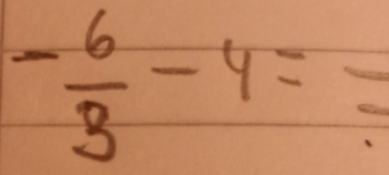 - 6/3 -4=frac 