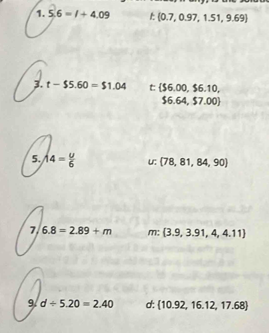 circ  5.6=l+4.09 t:  0.7,0.97,1.51,9.69
3. t-$5.60=$1.04 t:  $6.00,$6.10,
$6.64,$7.00
5. 14= u/6 
U:  78,81,84,90
7 6.8=2.89+m m:  3.9,3.91,4,4.11
9. d/ 5.20=2.40 d:  10.92,16.12,17.68