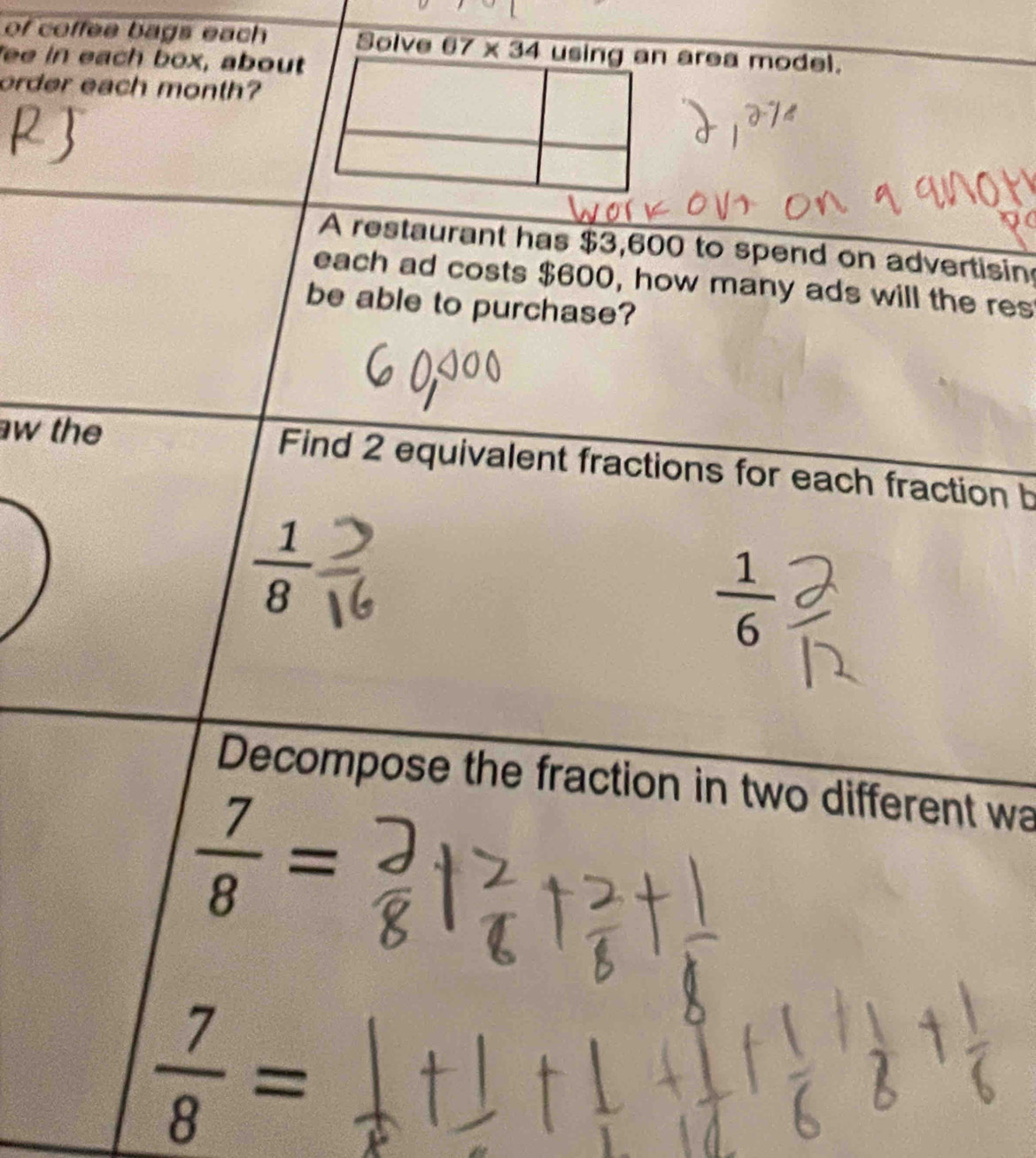 of coffee bags each Solve 67 x area model. 
ee in each box, about 
order each month? 
A restaurant has $3,600 to spend on advertisin 
each ad costs $600, how many ads will the res 
be able to purchase? 
aw the Find 2 equivalent fractions for each fraction b
 1/8 
 1/6 
Decompose the fraction in two different wa
 7/8 =
 7/8 =