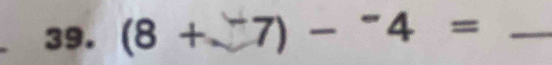 (8+ -7)-^-4= _