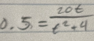 5.= 20t/t^2+4 