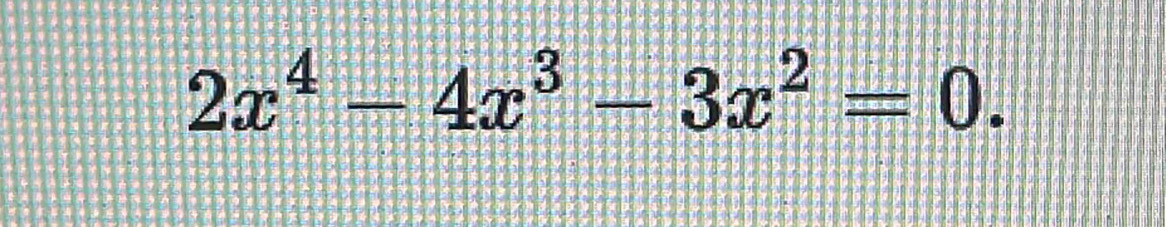 2x^4-4x^3-3x^2=0.