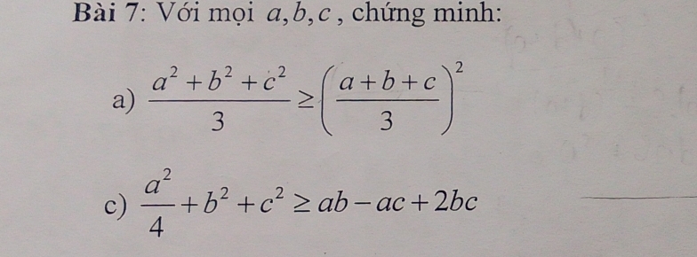 Với mọi a, b, c , chứng minh:
a)  (a^2+b^2+c^2)/3 ≥ ( (a+b+c)/3 )^2
c)  a^2/4 +b^2+c^2≥ ab-ac+2bc