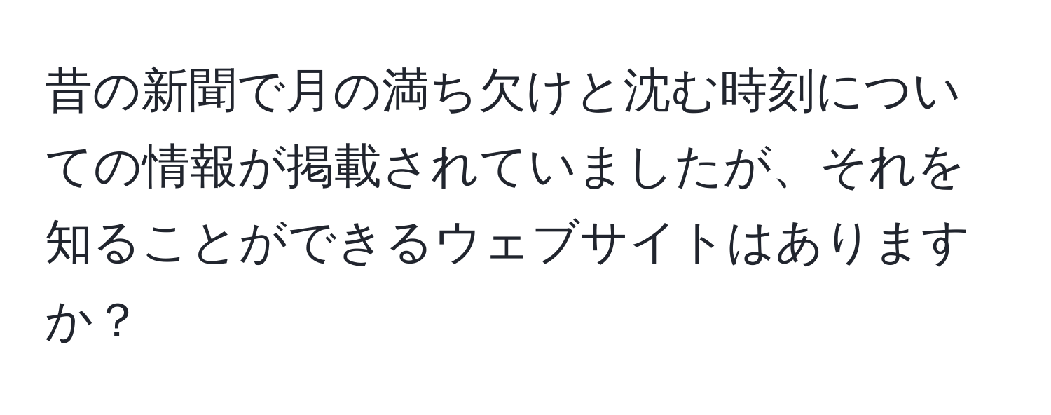 昔の新聞で月の満ち欠けと沈む時刻についての情報が掲載されていましたが、それを知ることができるウェブサイトはありますか？