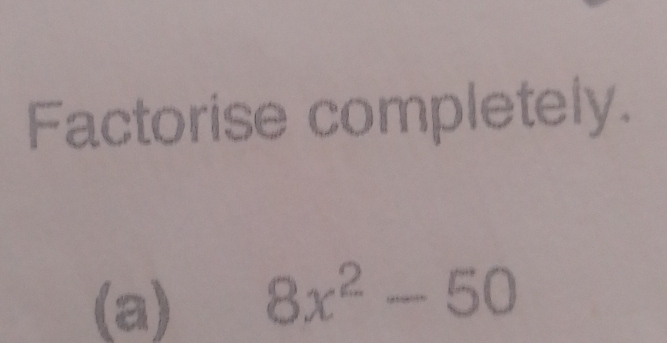 Factorise completely. 
(a) 8x^2-50