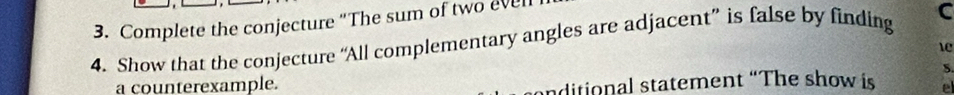 Complete the conjecture "The sum of two evell 
4. Show that the conjecture “All complementary angles are adjacent” is false by finding C 
1C 
S. 
a counterexample. nditional statement “The show is e