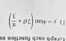 Graph each function us 
1) y=4tan (2θ + π /3 )