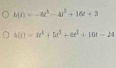 h(t)=-6t^4-4t^3+16t+3
h(t)=3t^4+5t^3+6t^2+16t-24