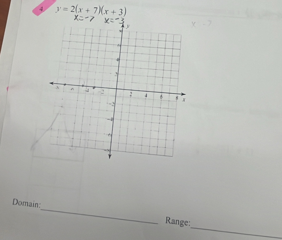 4 y=2(x+7)(x+3)
_ 
Domain: 
_ 
Range:
