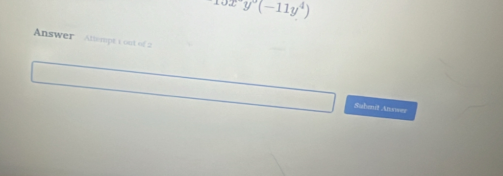 10x°y°(-11y^4)
Answer Attempt 1 out of 2 
Submit Answer