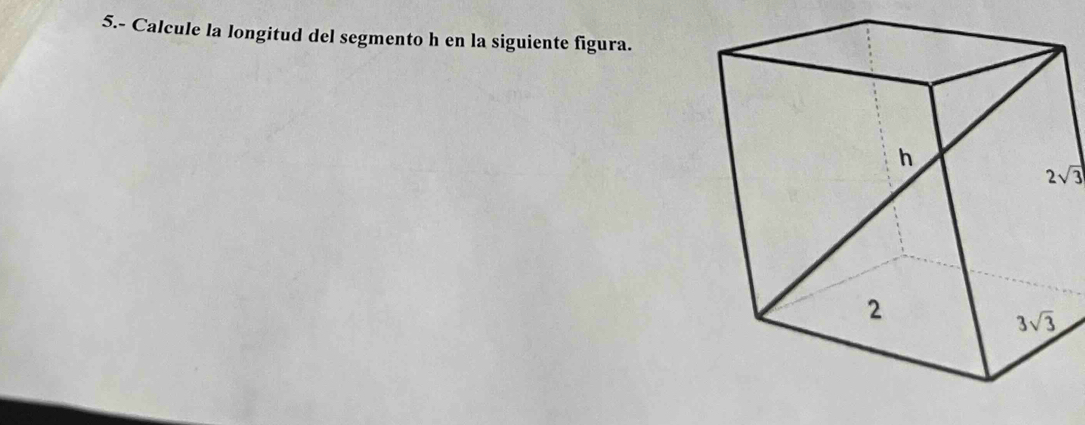 5.- Calcule la longitud del segmento h en la siguiente figura.
2sqrt(3)