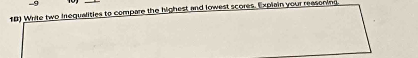 9 10) 
1B) Write two inequalities to compare the highest and lowest scores. Explain your reasoning.