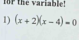 for the variable! 
1) (x+2)(x-4)=0