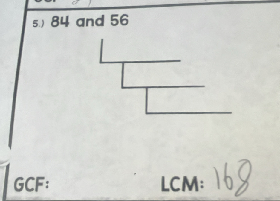 5.) 84 and 56
GCF: LCM: