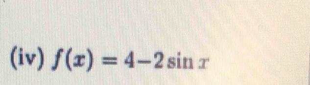 (iv) f(x)=4-2sin x