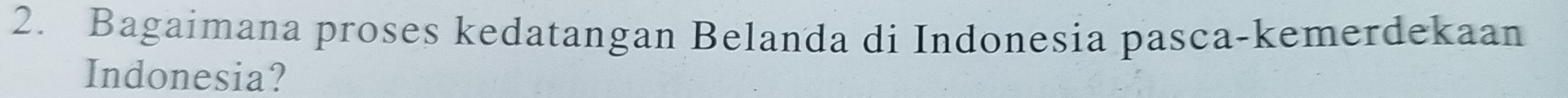 Bagaimana proses kedatangan Belanda di Indonesia pasca-kemerdekaan 
Indonesia?