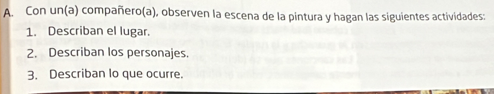 Con un(a) compañero(a), observen la escena de la pintura y hagan las siguientes actividades: 
1. Describan el lugar. 
2. Describan los personajes. 
3. Describan lo que ocurre.