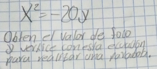 x^2=-20y
Obtener valor de folo 
verNict conestaercladon 
payal regintarcnal paradol.