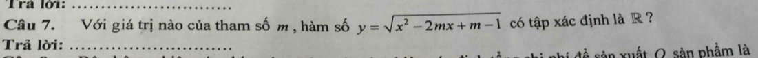 Trá lờ1:_ 
Câu 7. Với giá trị nào của tham số m , hàm số y=sqrt(x^2-2mx+m-1) có tập xác định là R ? 
Trả lời:_ 
đề sản xuất Q, sản phẩm là