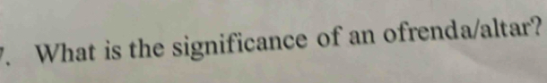 What is the significance of an ofrenda/altar?