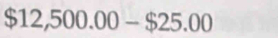 $12,500.00-$25.00