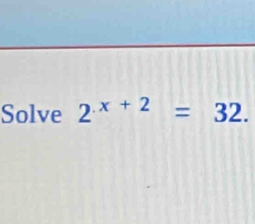 Solve 2^(.x+2)=32.