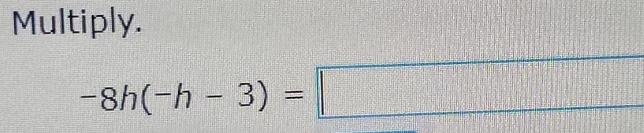 Multiply.
-8h(-h-3)=□