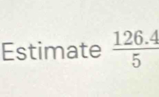 Estimate  (126.4)/5 