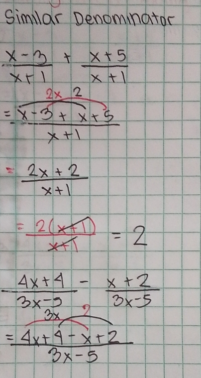 Similar Denominator
 (x-3)/x+1 + (x+5)/x+1 
=frac  (2x-2)/x-3+x+5 x+1
= (2x+2)/x+1 
= (2(x+1))/x+1 =2
 (4x+4)/3x-9 - (x+2)/3x-5 
beginarrayr 3x =4x+4-4x+4-x+23x-5