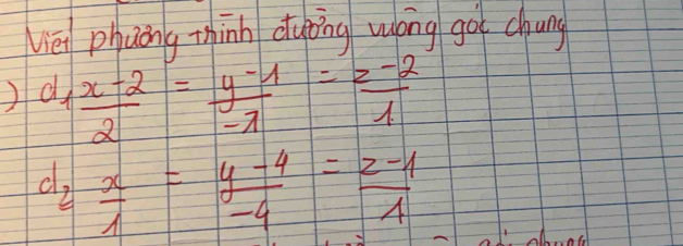 vièi phuèng thinn duǒng wóng go chung
) frac d_1 (x-2)/2 = (y-1)/-1 = (z-2)/1 
d_2 x/1 = (y-4)/-4 = (z-1)/1 