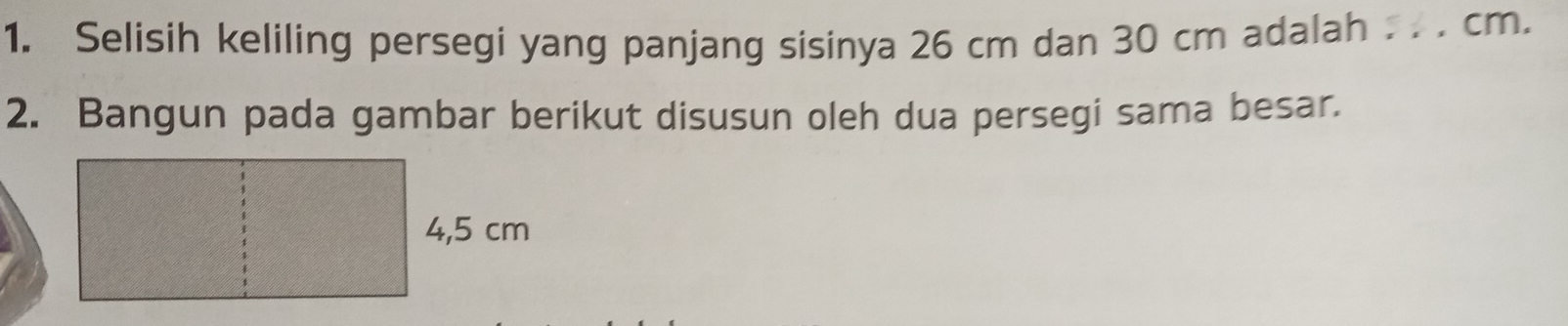 Selisih keliling persegi yang panjang sisinya 26 cm dan 30 cm adalah . . . cm. 
2. Bangun pada gambar berikut disusun oleh dua persegi sama besar.