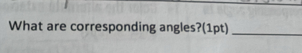 What are corresponding angles?(1pt)_