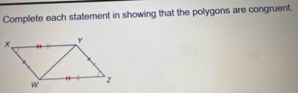 Complete each statement in showing that the polygons are congruent.